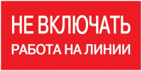 Знак "Не включать. Работа на линии" 200х100  YPC10-NEVKR-5-010